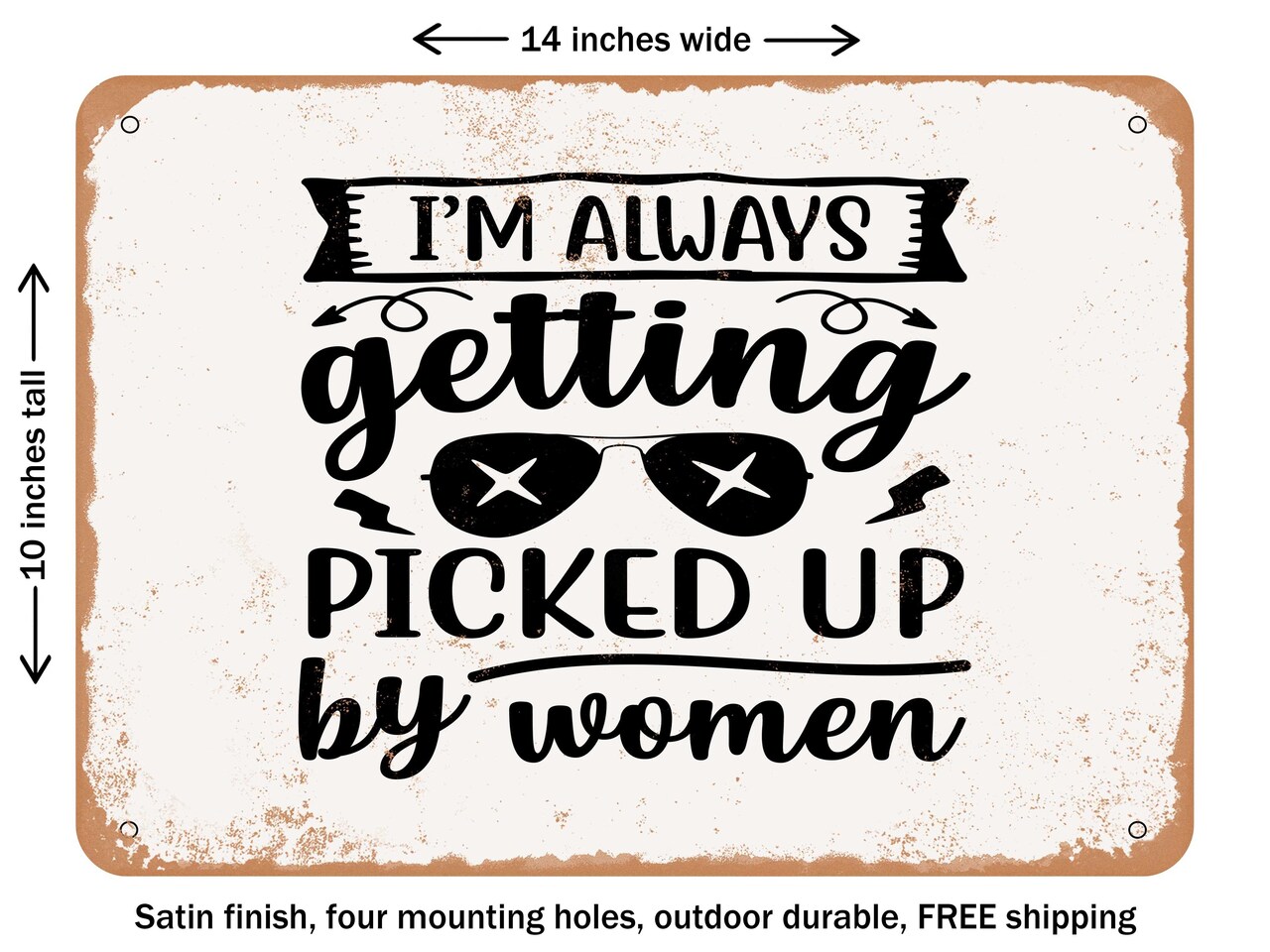 DECORATIVE METAL SIGN - I'm Always Getting Picked Up by Women - Vintage Rusty Look